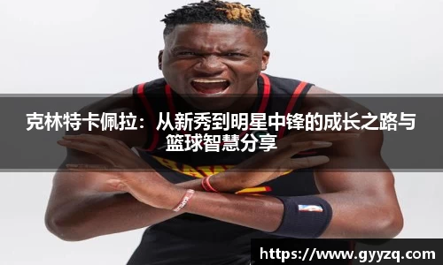 熊猫体育克林特卡佩拉：从新秀到明星中锋的成长之路与篮球智慧分享